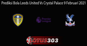 Prediksi Bola Leeds United Vs Crystal Palace 9 Februari 2021