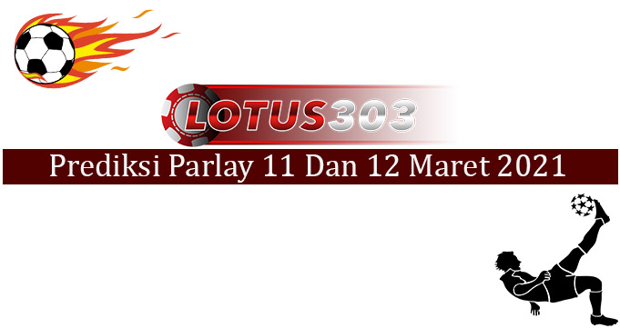 Prediksi Parlay Akurat 11 Dan 12 Maret 2021