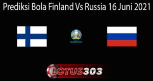 Prediksi Bola Finland Vs Russia 16 Juni 2021