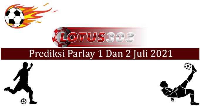 Prediksi Parlay Akurat 1 Dan 2 Juli 2021