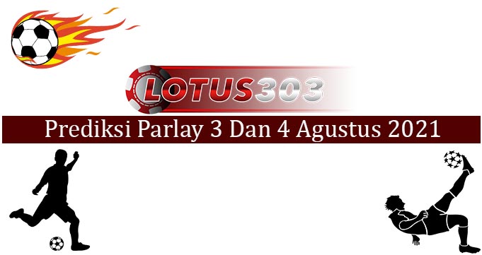 Prediksi Parlay Akurat 3 dan 4 Agustus 2021