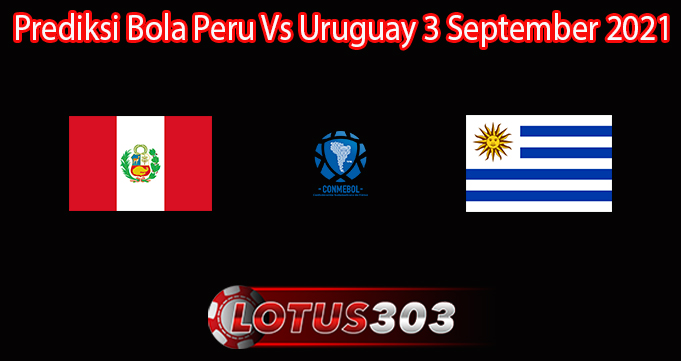 Prediksi Bola Peru Vs Uruguay 3 September 2021