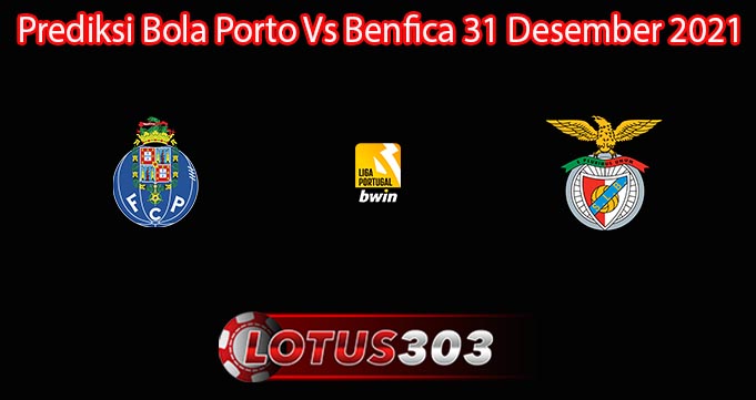 Prediksi Bola Porto Vs Benfica 31 Desember 2021