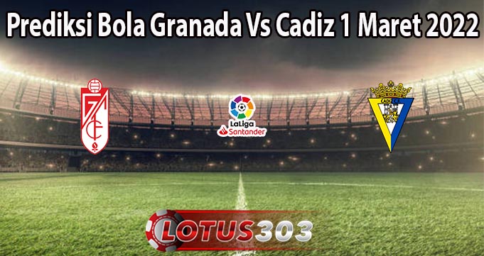 Prediksi Bola Granada Vs Cadiz 1 Maret 2022