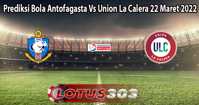 Prediksi Bola Antofagasta Vs Union La Calera 22 Maret 2022