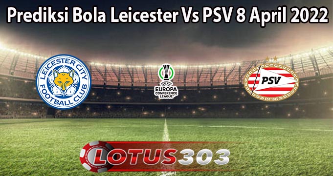 Prediksi Bola Leicester Vs PSV 8 April 2022