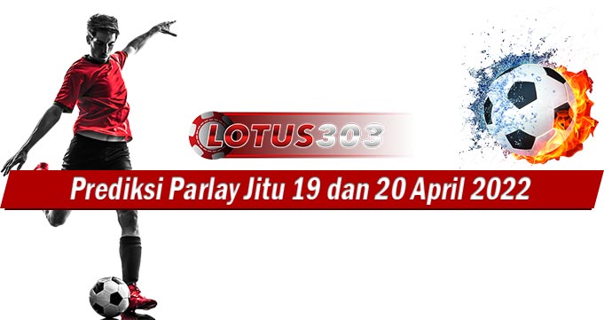 Prediksi Parlay Akurat 19 dan 20 April 2022