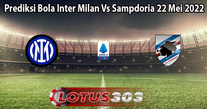 Prediksi Bola Inter Milan Vs Sampdoria 22 Mei 2022