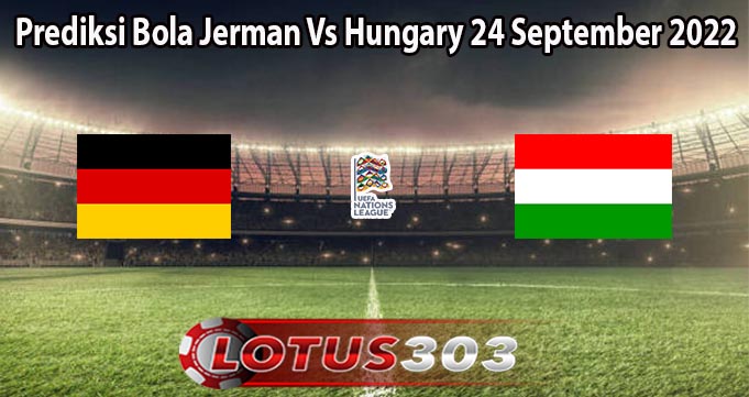 Prediksi Bola Jerman Vs Hungary 24 September 2022