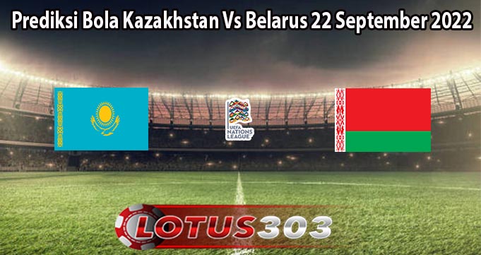 Prediksi Bola Kazakhstan Vs Belarus 22 September 2022