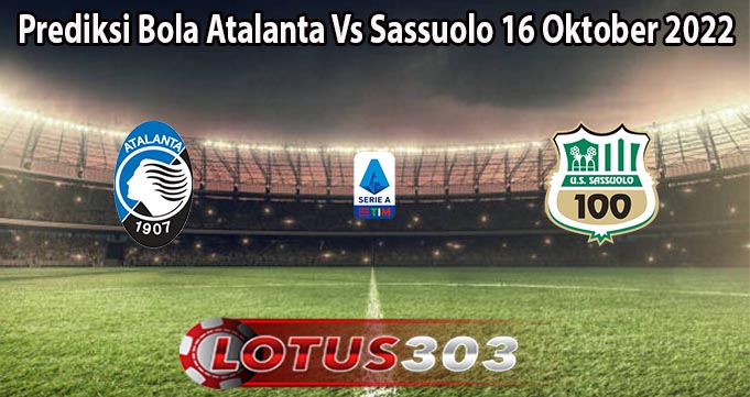 Prediksi Bola Atalanta Vs Sassuolo 16 Oktober 2022