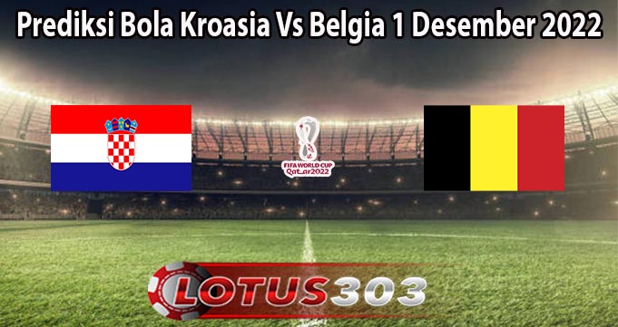 Prediksi Bola Kroasia Vs Belgia 1 Desember 2022