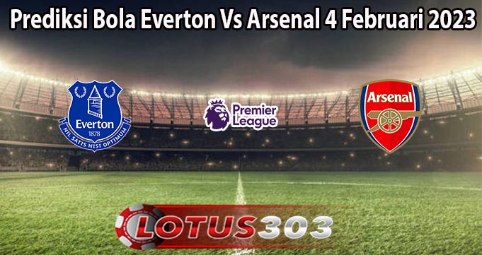 Prediksi Bola Everton Vs Arsenal 4 Februari 2023