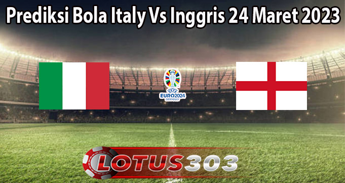 Prediksi Bola Italy Vs Inggris 24 Maret 2023