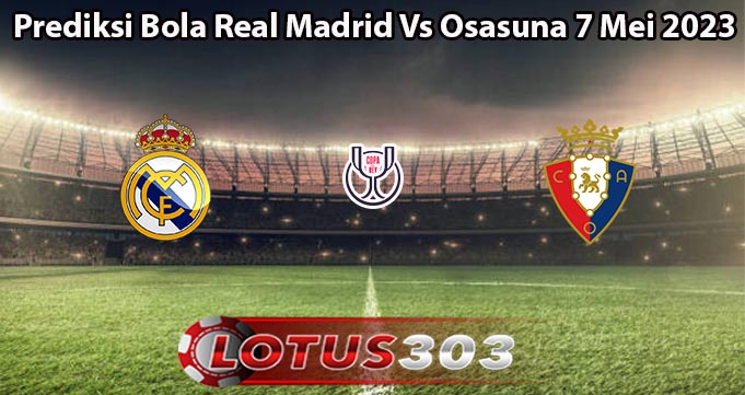 Prediksi Bola Real Madrid Vs Osasuna 7 Mei 2023