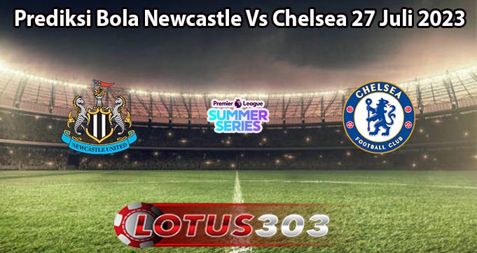 Prediksi Bola Newcastle Vs Chelsea 27 Juli 2023