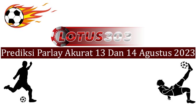 Prediksi Parlay Akurat 13 Dan 14 Agustus 2023