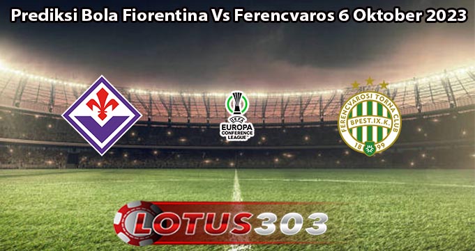 Prediksi Bola Fiorentina Vs Ferencvaros 6 Oktober 2023