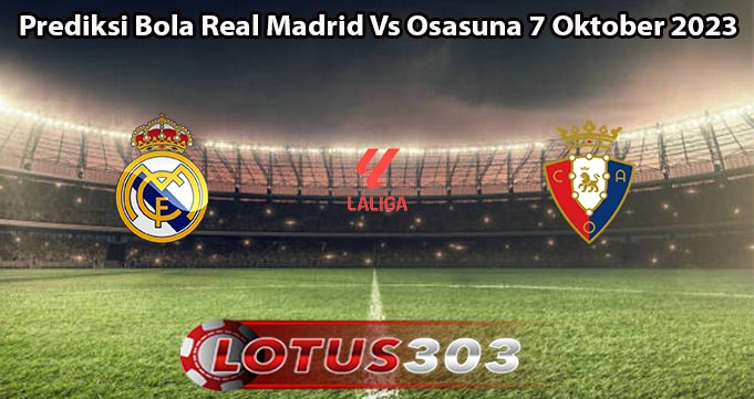 Prediksi Bola Real Madrid Vs Osasuna 7 Oktober 2023