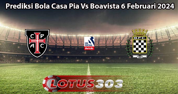 Prediksi Bola Casa Pia Vs Boavista 6 Februari 2024