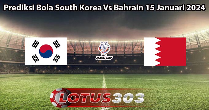 Prediksi Bola South Korea Vs Bahrain 15 Januari 2024