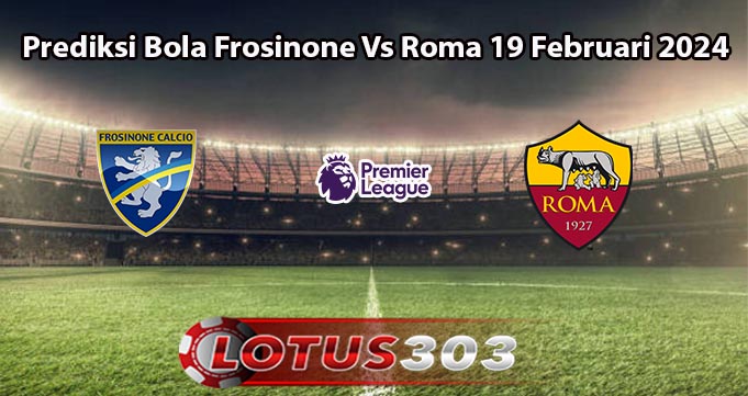 Prediksi Bola Frosinone Vs Roma 19 Februari 2024