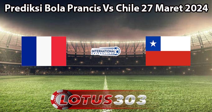 Prediksi Bola Prancis Vs Chile 27 Maret 2024