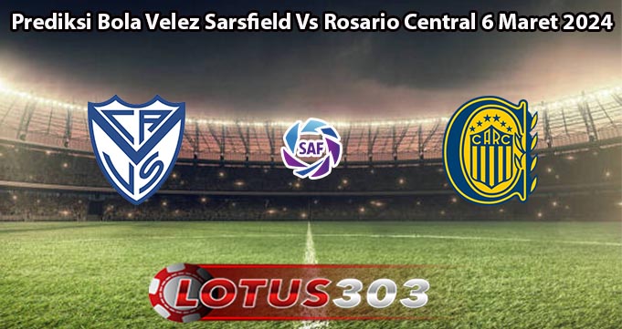 Prediksi Bola Velez Sarsfield Vs Rosario Central 6 Maret 2024