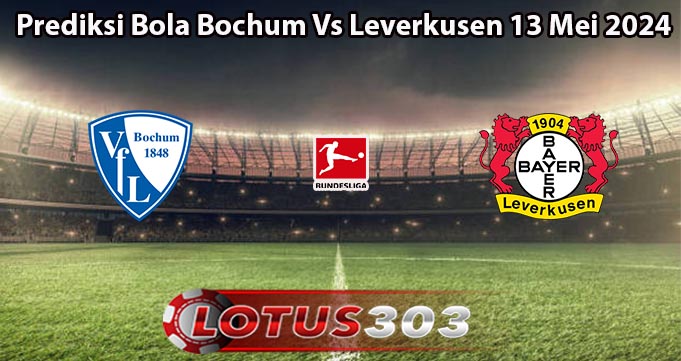 Prediksi Bola Bochum Vs Leverkusen 13 Mei 2024