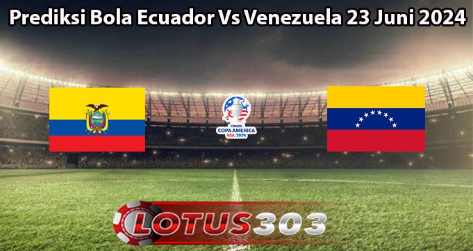 Prediksi Bola Ecuador Vs Venezuela 23 Juni 2024