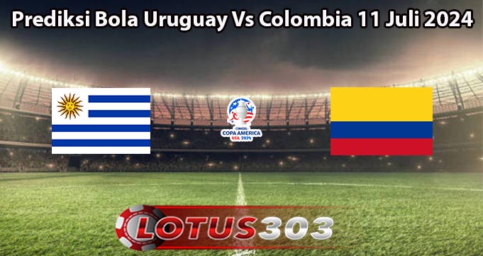 Prediksi Bola Uruguay Vs Colombia 11 Juli 2024