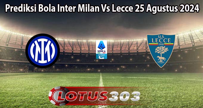 Prediksi Bola Inter Milan Vs Lecce 25 Agustus 2024