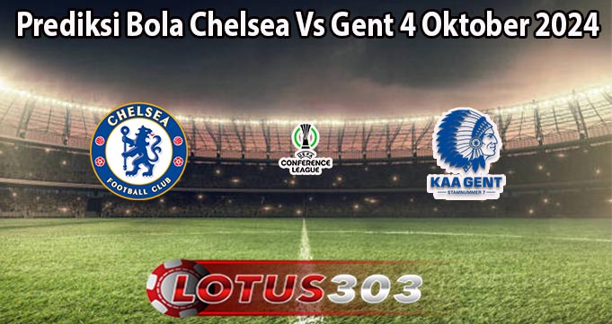 Prediksi Bola Chelsea Vs Gent 4 Oktober 2024